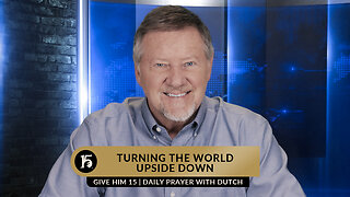 Turning The World Upside Down | Give Him 15: Daily Prayer with Dutch | February 28, 2023