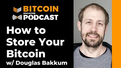 How to Store Your Bitcoin w/ Douglas Bakkum of Shift Crypto - Bitcoin Magazine Podcast