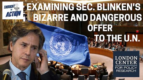 Deep Dive: Secretary Antony Blinken's Dangerous Invitation to the UN