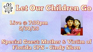 Let Our Children Go w/ Special Guest: Mother & Victim of Florida CPS - Cindy Skon