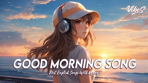 Good Morning Song 🌞 Spotify Playlist New English Songs 2023 With Chill Vibes Lyrics