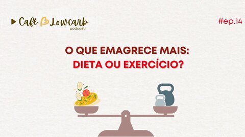 Episódio 14 - O que emagrece mais: dieta ou exercício? | café com lowcarb podcast