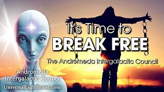 It's Time to BREAK FREE ~ The Andromeda Intergalactic Council