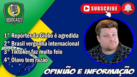 Repórter da Globo é agredida/Brasil vergonha internacional/Tiktoker faz muito feio/Olavo tem razão.