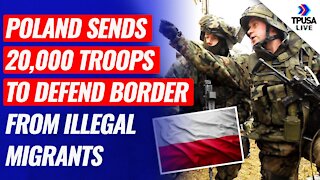 Poland Sends 20,000 Troops To Defend Its Border From Illegal Migrants