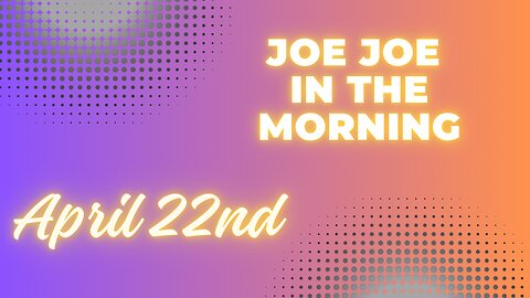 Joe Joe was n the Morning April 22nd