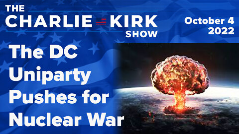 The DC Uniparty Pushes for Nuclear War | The Charlie Kirk Show LIVE 10.03.22