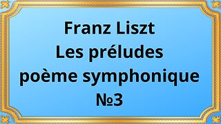 Franz Liszt Les préludes, poème symphonique №3