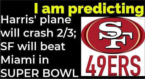 I am predicting: Harris' plane will crash 2/3; SF WILL BEAT MIAMI IN SUPER BOWL