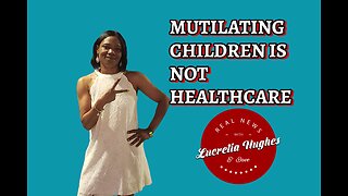 Mutilating Children Is Not Healthcare and More... Real News with Lucretia Hughes