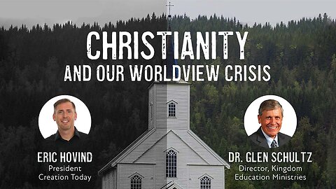 Christianity and Our Worldview Crisis | Eric Hovind & Dr. Glen Schultz | Creation Today Show #254