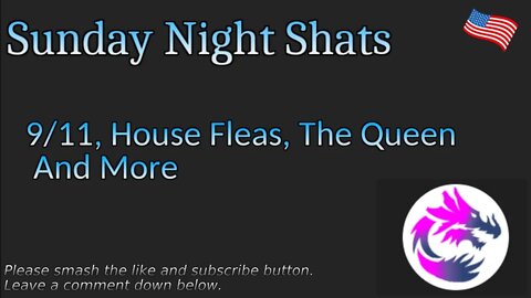 Sunday Night Shats 007: 9/11, House Fleas, The Queen And More