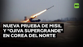 Corea del Norte prueba un nuevo misil y una "ojiva supergrande"