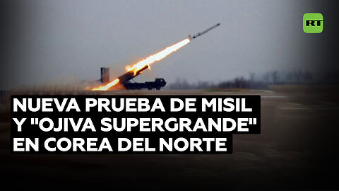 Corea del Norte prueba un nuevo misil y una "ojiva supergrande"