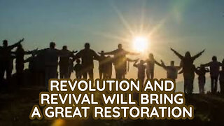 REVOLUTION AND REVIVAL WILL BRING A GREAT RESTORATION