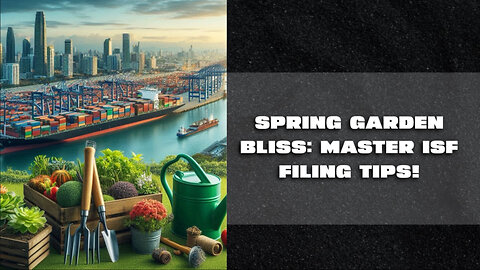 Unlock the Secrets of ISF Filing for a Blooming Spring Garden!