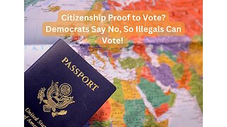 Citizenship Proof to Vote? Democrats Say No, So Illegals Can Vote!