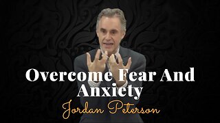 Jordan Peterson, Overcome Fear And Anxiety