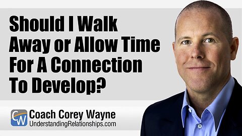 Should I Walk Away or Allow Time For A Connection To Develop?