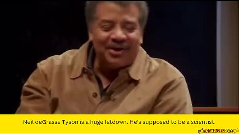 Neil deGrasse Tyson is a huge letdown. He's supposed to be a scientist.