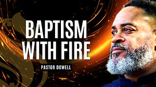 Baptism With Fire | Pastor Dowell