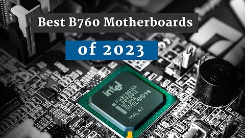 The Best B760 Motherboards