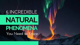 5 Incredible Natural Phenomena You Need to Know