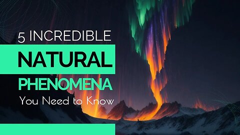 5 Incredible Natural Phenomena You Need to Know