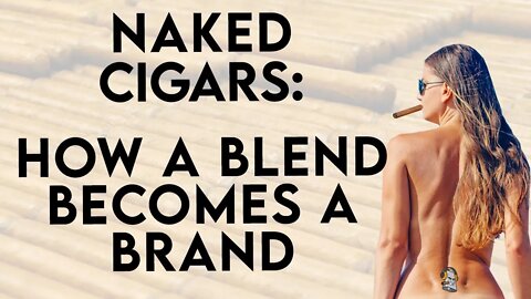 Naked Cigars - How a Blend Becomes a Brand