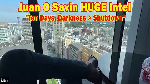 Juan O Savin HUGE Intel May 19: "Ten Days. Darkness > Shutdown"