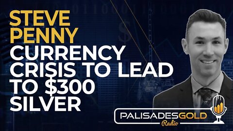 Steve Penny: Currency Crisis to Lead to $300 Silver