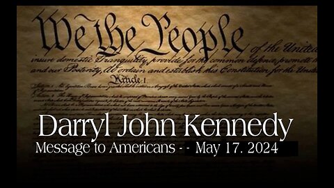 Darryl John Kennedy - Message to Americans - May 17, 2024