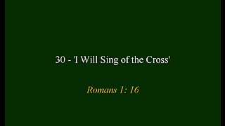 30 - 'I WIll Sing of the Cross'