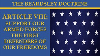 Beardsley Doctrine: Article VIII-Support our Armed Forces-The First Defenders of our Freedoms