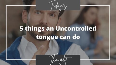 Today's Thought: 5 things an Uncontrolled tongue can do