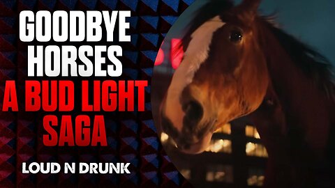 Goodbye Horses: A Bud Light Saga | Loud ’N Drunk | Episode 8