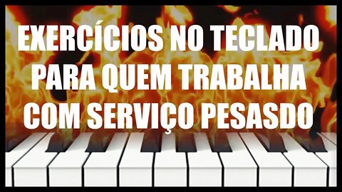 EXERCÍCIOS NO TECLADO PARA QUEM TRABALHA COM SERVIÇO PESADO