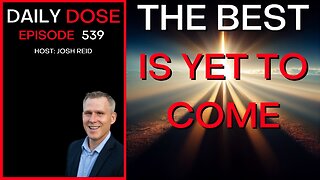 Ep. 539 | The Best Is Yet To Come | Daily Dose