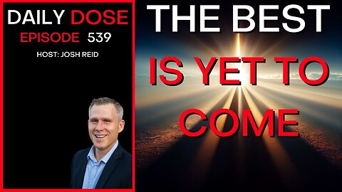 Ep. 539 | The Best Is Yet To Come | Daily Dose