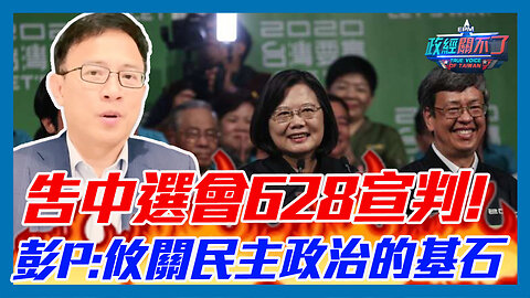 817萬票即將水落石出...告中選會628宣判!！彭文正:攸關民主政治的基石 ｜政經關不了（精華版）｜2023.05.30