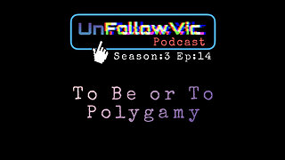 UnFollowVic S:3 Ep:14 - To Be or To Polygamy - Pro's and Con's of a Polygamy Lifestyle (Podcast)