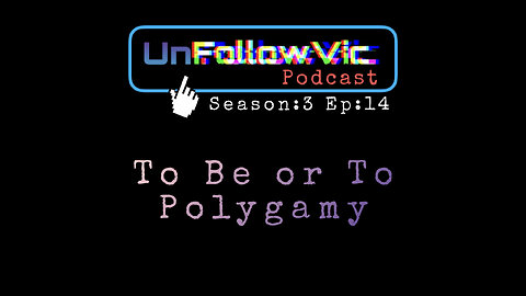 UnFollowVic S:3 Ep:14 - To Be or To Polygamy - Pro's and Con's of a Polygamy Lifestyle (Podcast)