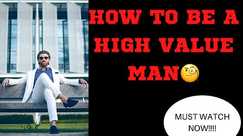 HOW TO BE A HIGH VALUE MAN!!