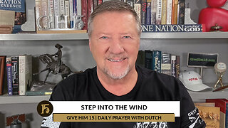 Step Into the Wind | Give Him 15: Daily Prayer with Dutch | November 14, 2022