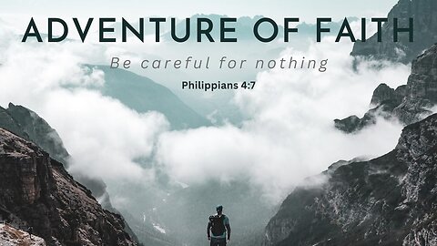 The Adventure of FAITH | Be anxious for NOTHING