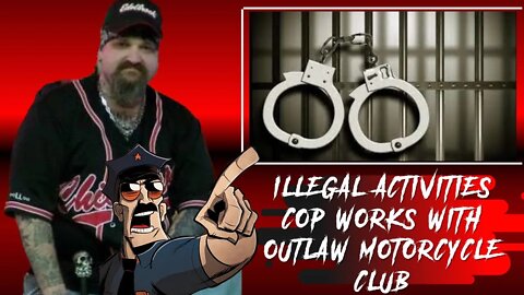 OUTLAW MOTORCYCLE CLUB WORKS WITH COP IN ILLEGAL CONSPIRACY