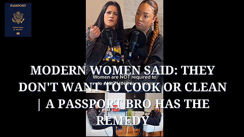 Modern Women Said: They don't want to Cook or Clean | A Passport Bro has the Remedy