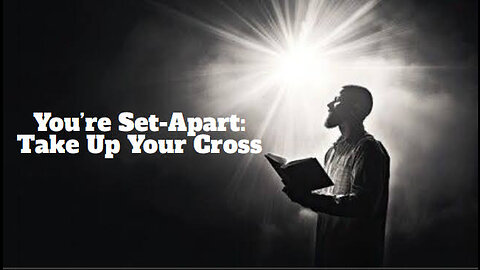 You're Set-Apart: Take Up Your Cross!