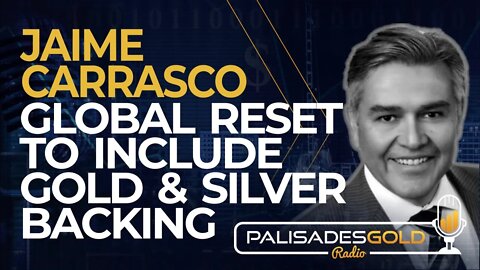 Jaime Carrasco: Global Reset to Include Gold & Silver Backing