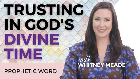 New Prophetic Word: Trusting in God's Divine Time with Whitney Meade